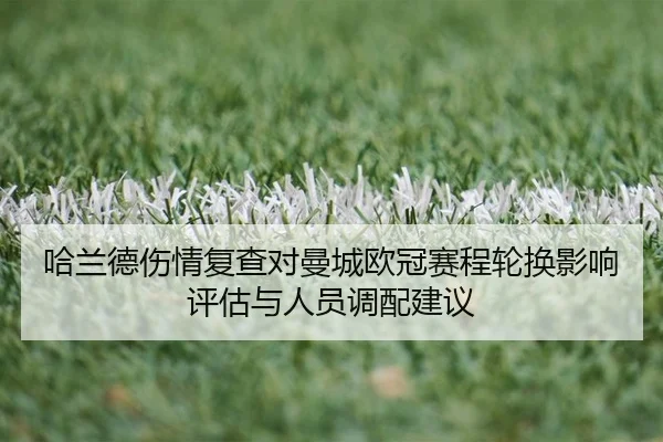 哈兰德伤情复查对曼城欧冠赛程轮换影响评估与人员调配建议
